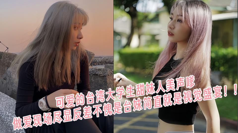 可爱的台湾大学生甜妹人美声嗲，做爱现场尽显反差不愧是台妹简直就是视觉盛宴！！